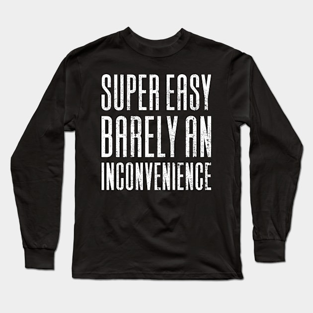 Super Easy Barely An Inconvenience Long Sleeve T-Shirt by Aajos